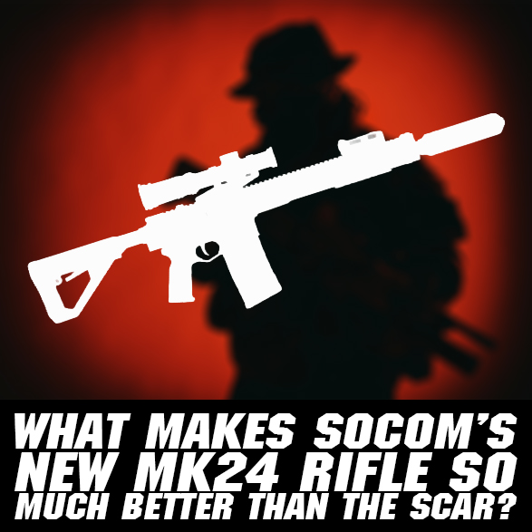 Why SOCOM Is Ditching the SCAR-H for the New MK24 Mid-Range Rifle