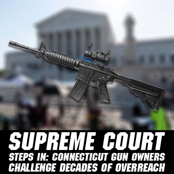 SCOTUS Takes Up Connecticut’s Assault Weapons Ban: 5 Key Things YOU NEED TO KNOW
